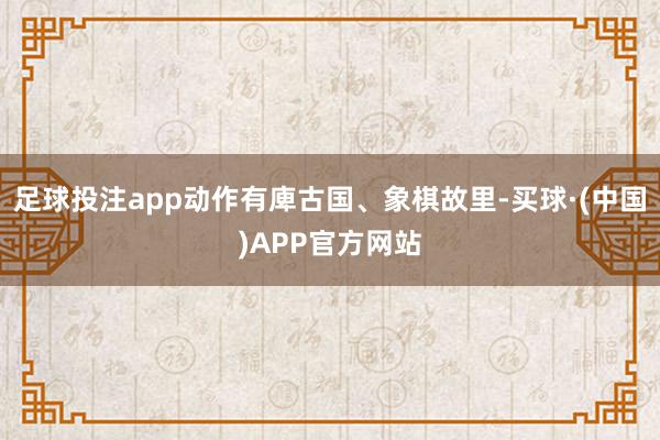 足球投注app动作有庳古国、象棋故里-买球·(中国)APP官方网站