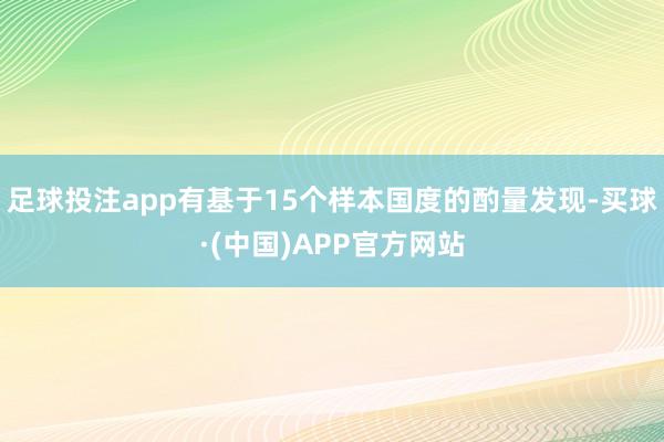 足球投注app有基于15个样本国度的酌量发现-买球·(中国)APP官方网站