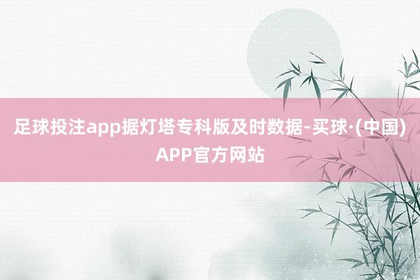 足球投注app据灯塔专科版及时数据-买球·(中国)APP官方网站