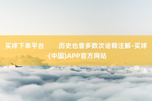 买球下单平台        历史也曾多数次诠释注解-买球·(中国)APP官方网站