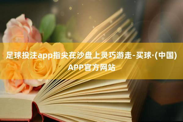 足球投注app指尖在沙盘上灵巧游走-买球·(中国)APP官方网站