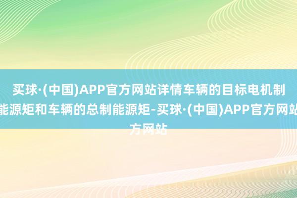 买球·(中国)APP官方网站详情车辆的目标电机制能源矩和车辆的总制能源矩-买球·(中国)APP官方网站
