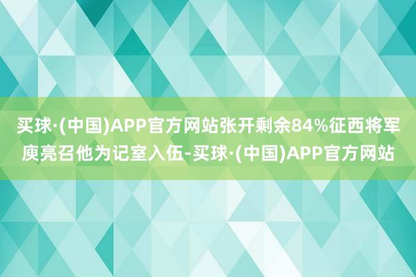 买球·(中国)APP官方网站张开剩余84%征西将军庾亮召他为记室入伍-买球·(中国)APP官方网站