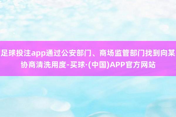 足球投注app通过公安部门、商场监管部门找到向某协商清洗用度-买球·(中国)APP官方网站